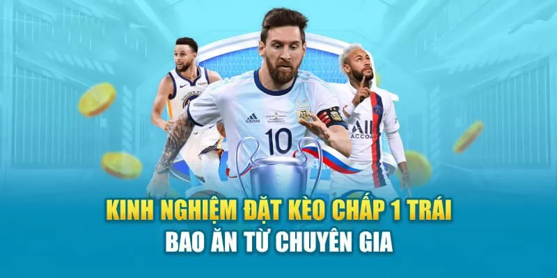 Kinh nghiệm chinh phục kèo chấp 1 trái cực chuẩn năm 2024